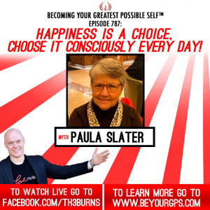 Happiness Is A Choice, Choose It Consciously Every day! With Paula Slater