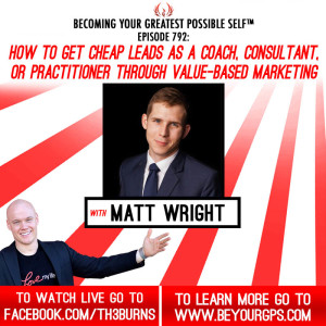 How To Get Cheap Leads As A Coach, Consultant, Or Practitioner Through Value-Based Marketing With Matt Wright