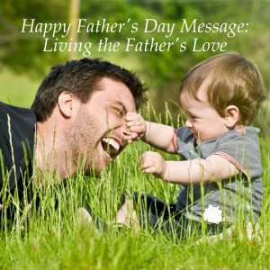 Happy Father's Day Message: Living the Father's Love