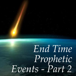 End Time Prophetic Events - Part 2