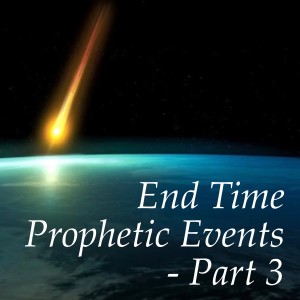 End Time Prophetic Events - Part 3