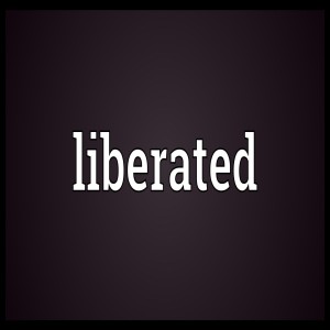 Liberated - Part 1a