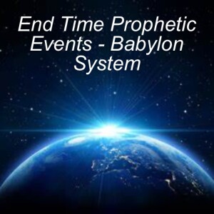 End Time Prophetic Events - Babylon System