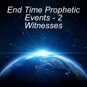 End Time Prophetic Events - 2 Witnesses