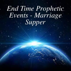 End Time Prophetic Events - Marriage Supper