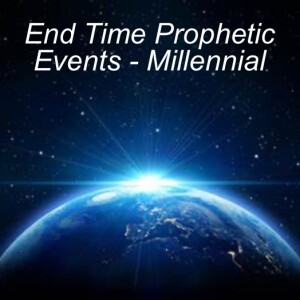End Time Prophetic Events - Millennial