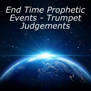 End Time Prophetic Events - Trumpet Judgements