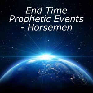 End Time Prophetic Events - Horsemen