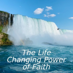 The Life Changing Power of Faith