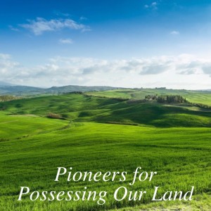 Pioneers for Possessing Our Land