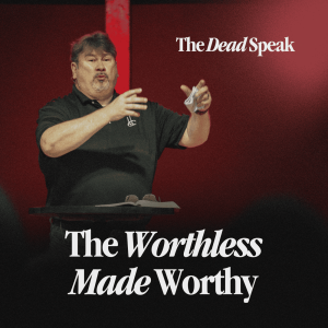 The Worthless Made Worthy - The Dead Speak