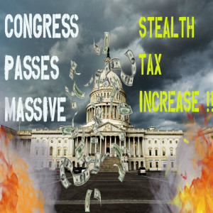 LAS e 47: CONGRESS PASSES MASSIVE STEALTH TAX INCREASE!