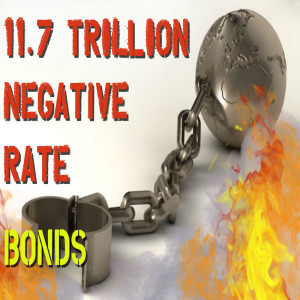 11.7 TRILLION DOLLARS IN NEGATIVE INTEREST RATE BONDS!!!