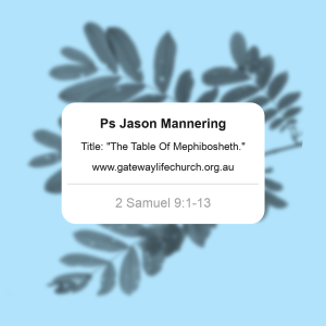 Ps Jason Mannering - The Table Mephibosheth - 10AM JULY 18, 2021