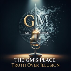 The GM's Place: Truth Over Illusion Episode 5- Storm Management-What Happens When Life Disrupts