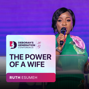 The Power of a Wife // Ruth Esumeh // Deborah’s Generation Conference 2023