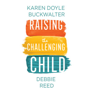 Debbie Reed & Karen Buckwalter: Raising The Challenging Child - Part 1