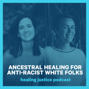 14 Ancestral Healing for Anti-Racist White Folks -- Jardana Peacock & Kelly Germaine-Strickland