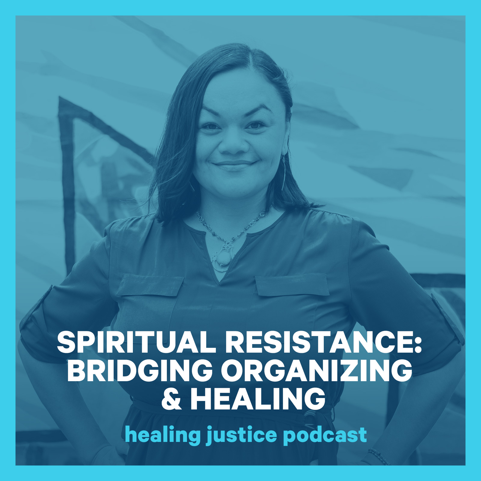 cover of episode 21 Spiritual Resistance: Bridging Organizing & Healing -- Francisca Porchas Coronado