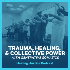 34 Trauma, Healing, & Collective Power with generative somatics (Spenta Kandawalla, adrienne maree brown, Prentis Hemphill, & Staci K. Haines)