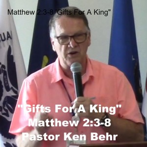 Matthew 2:3-8 ’Gifts For A King”