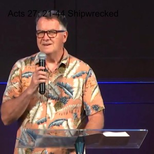 Acts 27: 21-44 Shipwrecked