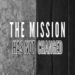 The Mission Has Not Changed