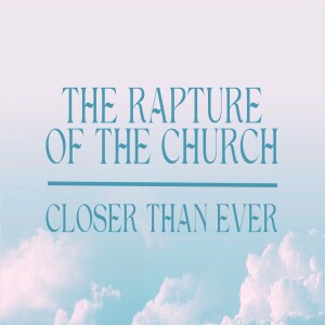 The Rapture of the Church Closer Than Ever