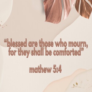 Blessed are those who mourn, for they shall be comforted