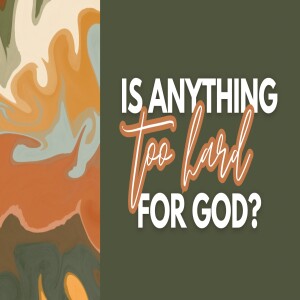 Is anything too hard for God?