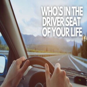 Who is in the driver seat of your life?