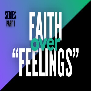 Faith over Feelings