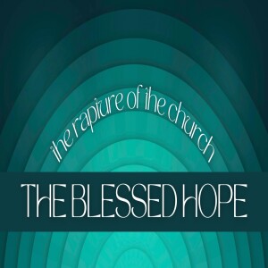 The Rapture of the Church- The Blessed Hope