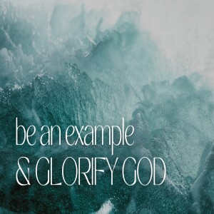 Be an example & Glorify God
