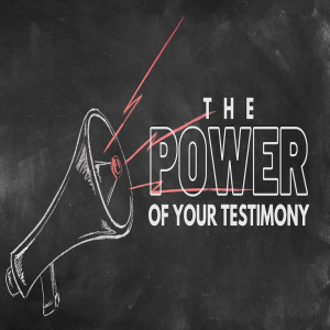 The Power of Your Testimony