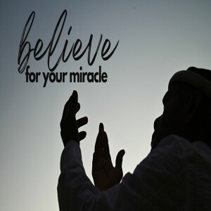 Believe for your Miracle