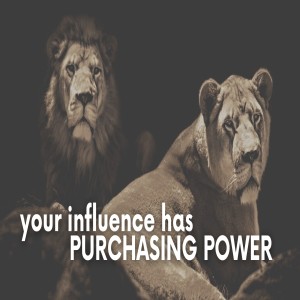 Your Influence has Purchasing Power