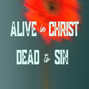 Alive in Christ, dead to sin