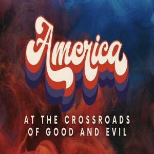 America At the Crossroads of Good and Evil