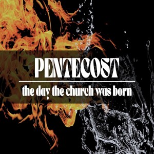 Pentecost- The Day The Church Was Born