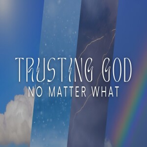 Trusting God , no matter what