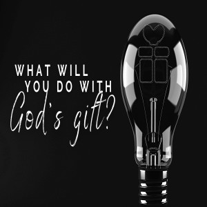 What will you do with Gods Gift