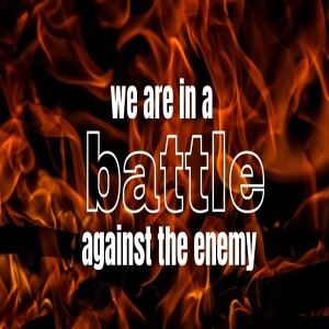 We are in a battle against the enemy