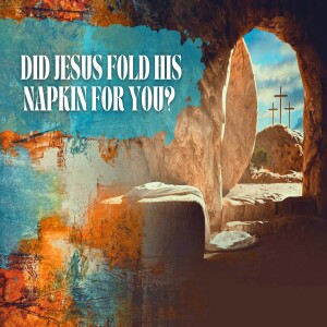 Did Jesus Fold His Napkin For You?