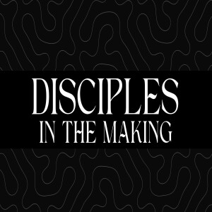Disciples in the Making