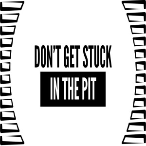 Don’t Get Stuck In The Pit