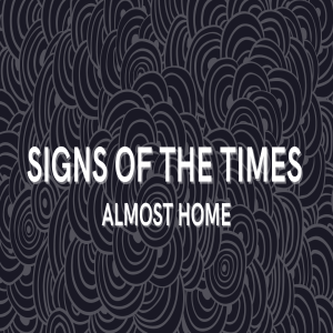 Signs of the Times - Almost Home