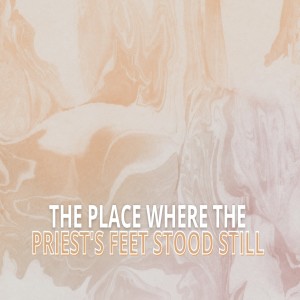 The Place Where the Priests Feet Stood Still
