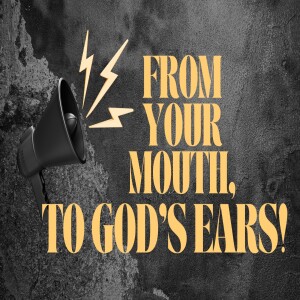 From Your Mouth, To God's Ears