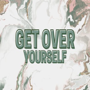 Get Over Yourself